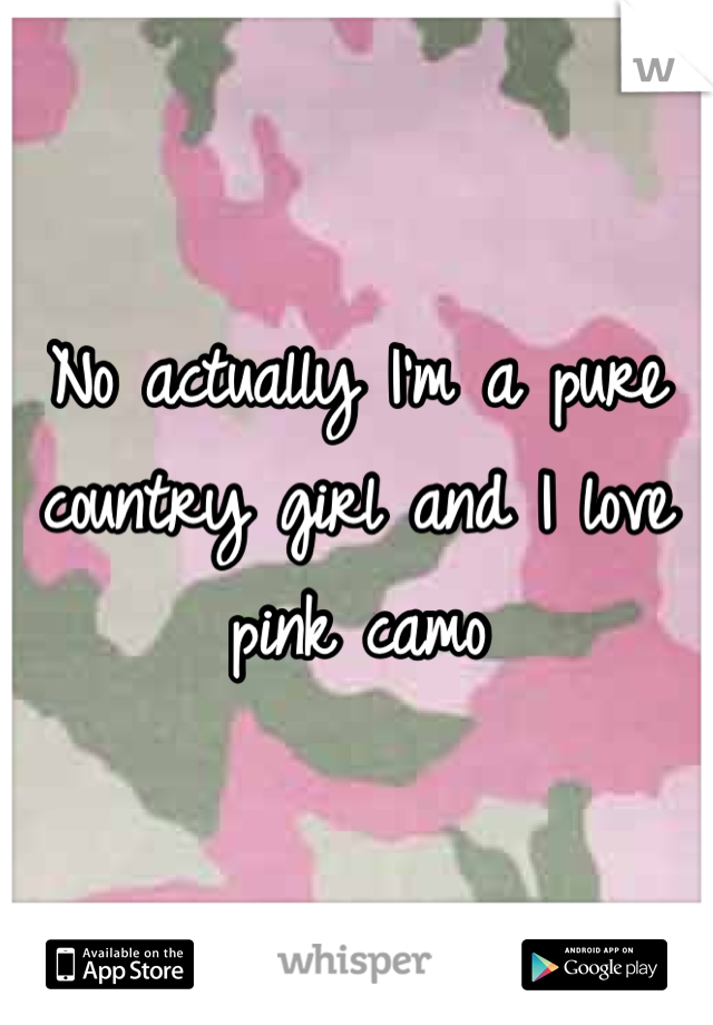 No actually I'm a pure country girl and I love pink camo