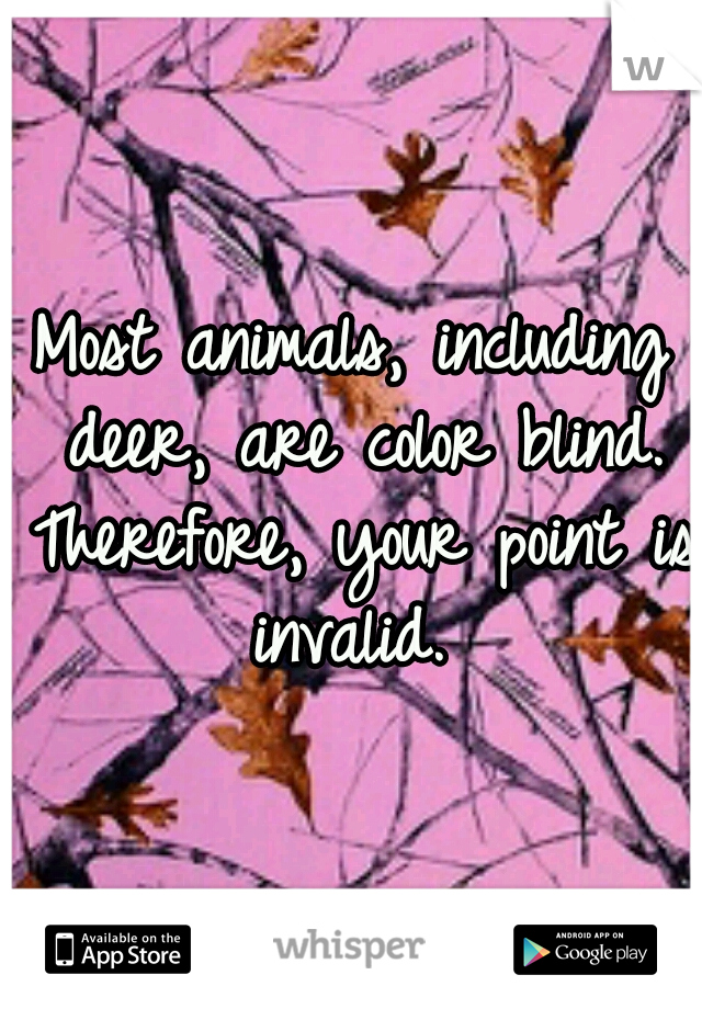 Most animals, including deer, are color blind. Therefore, your point is invalid. 