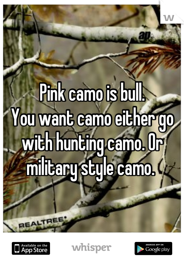 Pink camo is bull. 
You want camo either go with hunting camo. Or military style camo. 