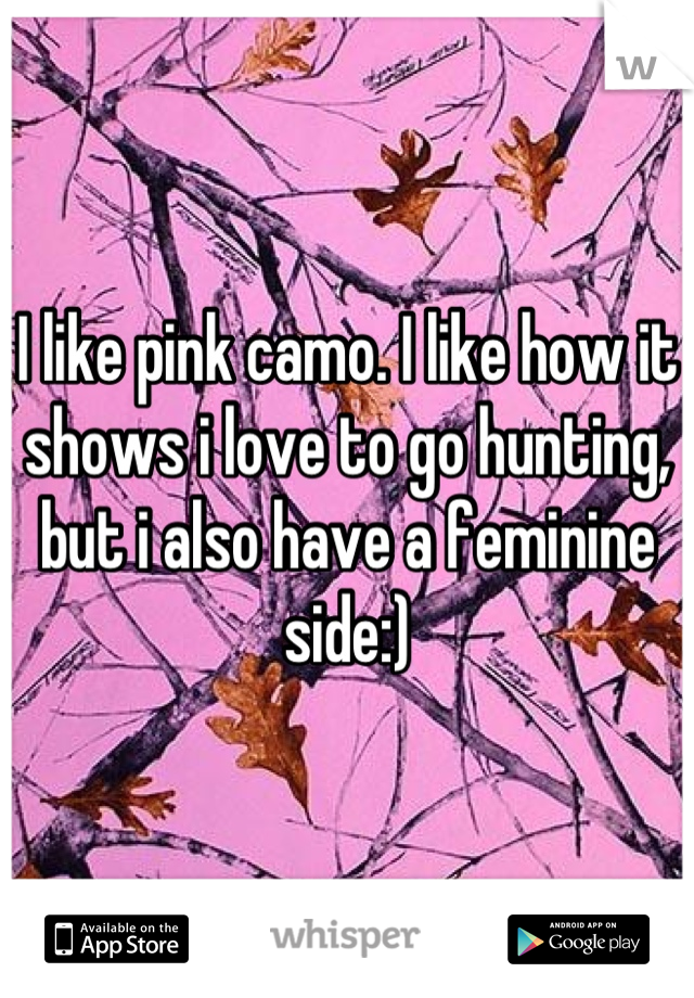 I like pink camo. I like how it shows i love to go hunting, but i also have a feminine side:)