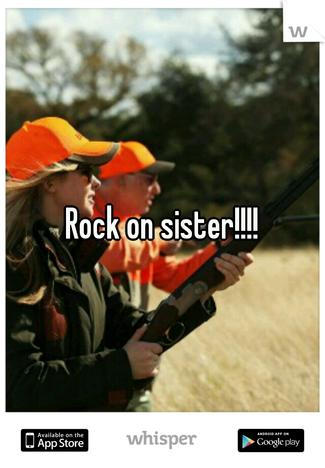 Rock on sister!!!!