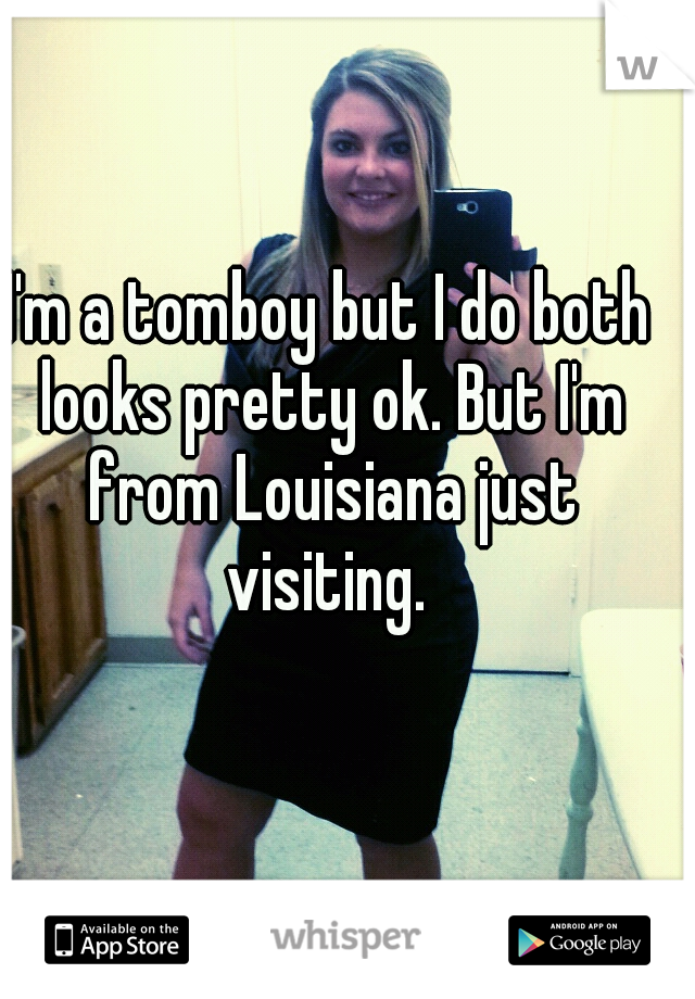 I'm a tomboy but I do both looks pretty ok. But I'm from Louisiana just visiting. 