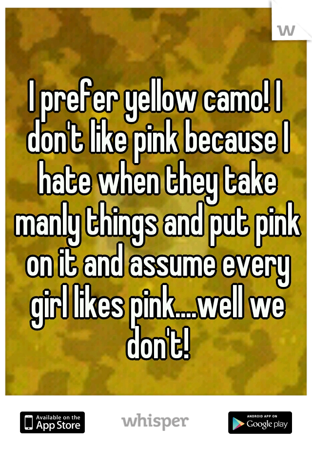 I prefer yellow camo! I don't like pink because I hate when they take manly things and put pink on it and assume every girl likes pink....well we don't!