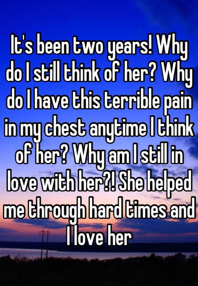 it-s-been-two-years-why-do-i-still-think-of-her-why-do-i-have-this