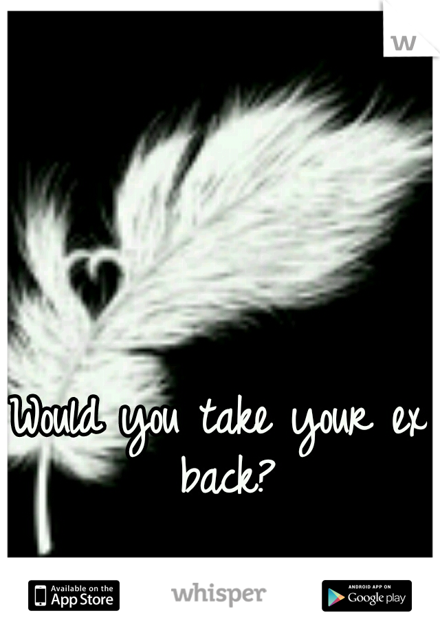 Would you take your ex back?