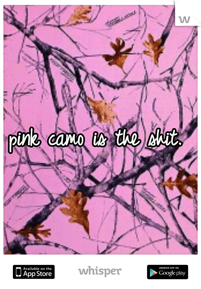 pink camo is the shit. 