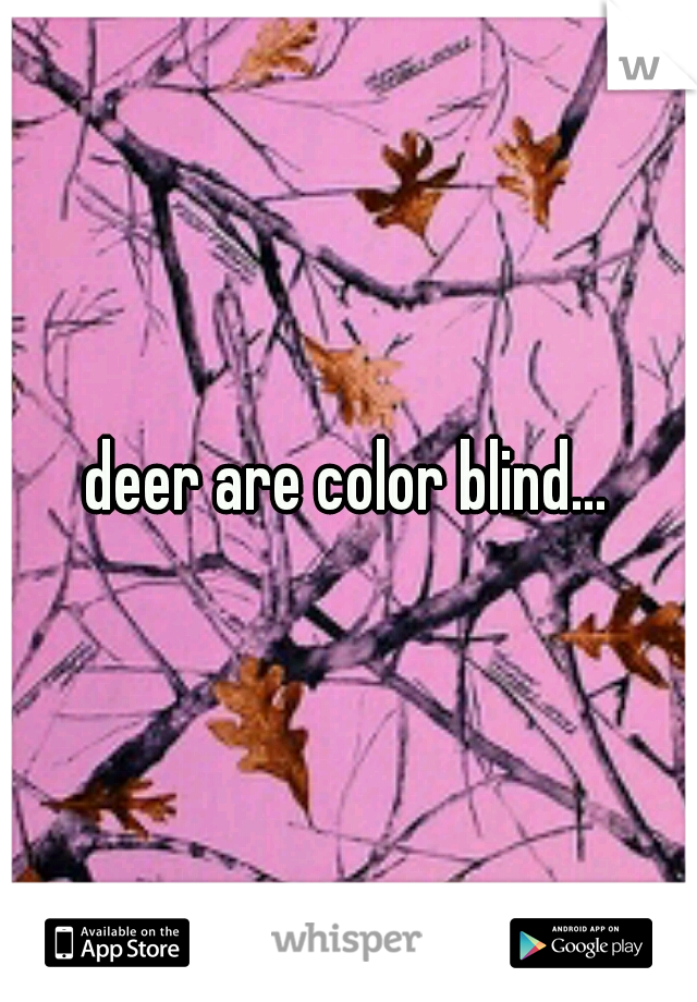 deer are color blind...