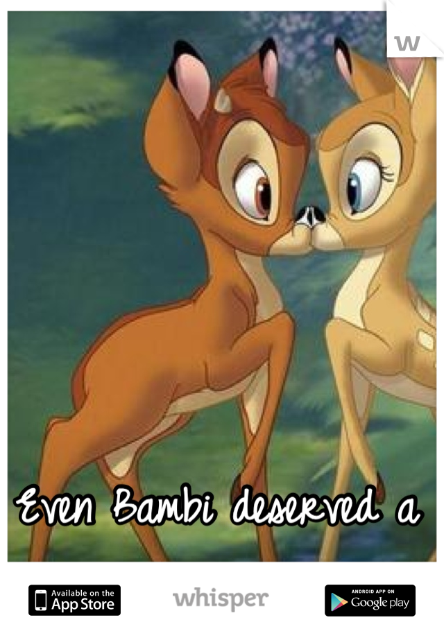 Even Bambi deserved a chance .