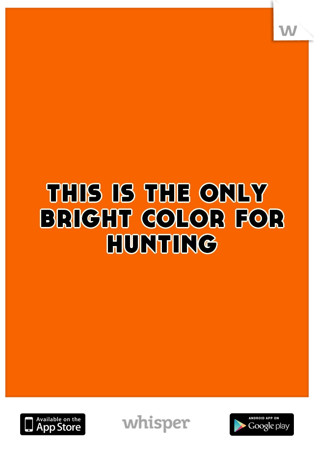 this is the only bright color for hunting