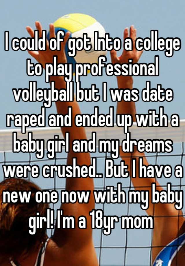 I could of got Into a college to play professional volleyball but I was ...