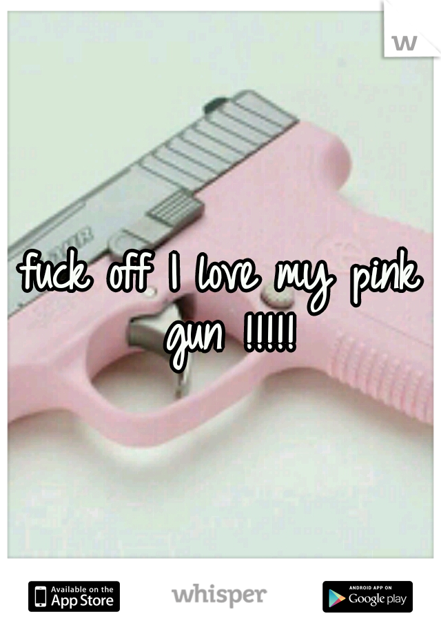 fuck off I love my pink gun !!!!!