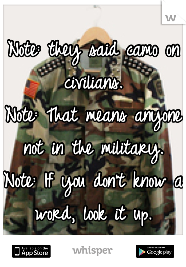 Note: they said camo on civilians.
Note: That means anyone not in the military.
Note: If you don't know a word, look it up.