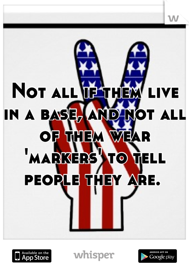 Not all if them live in a base, and not all of them wear 'markers' to tell people they are. 