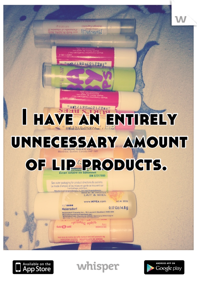 I have an entirely unnecessary amount of lip products. 
