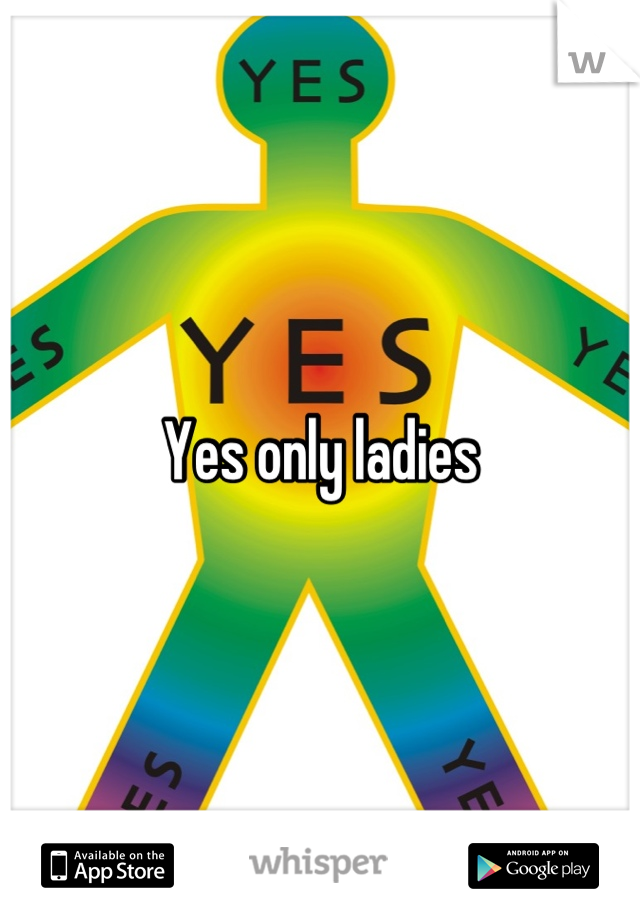 Yes only ladies