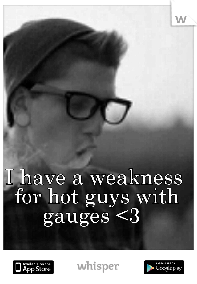 I have a weakness for hot guys with gauges <3  
