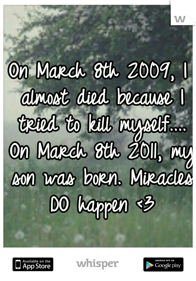On March 8th 2009, I almost died because I tried to kill myself.... On March 8th 2011, my son was born.
Miracles DO happen <3