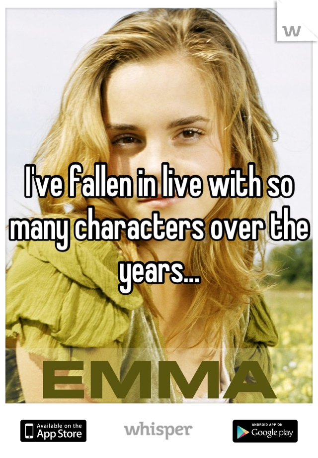 I've fallen in live with so many characters over the years...