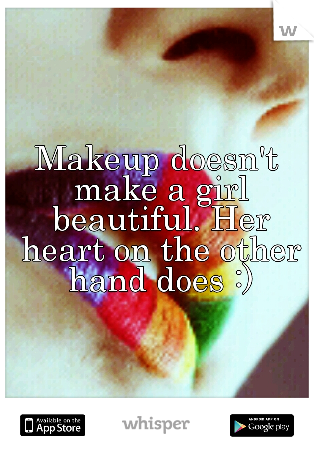 Makeup doesn't make a girl beautiful. Her heart on the other hand does :)