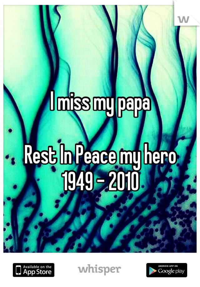 I miss my papa

Rest In Peace my hero
1949 - 2010
