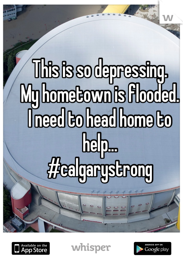 This is so depressing. 
My hometown is flooded. 
I need to head home to help... 
#calgarystrong