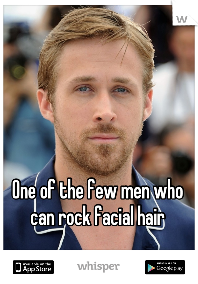 One of the few men who can rock facial hair
