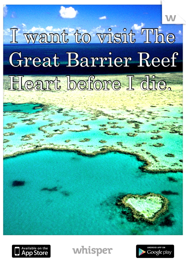 I want to visit The Great Barrier Reef Heart before I die. 