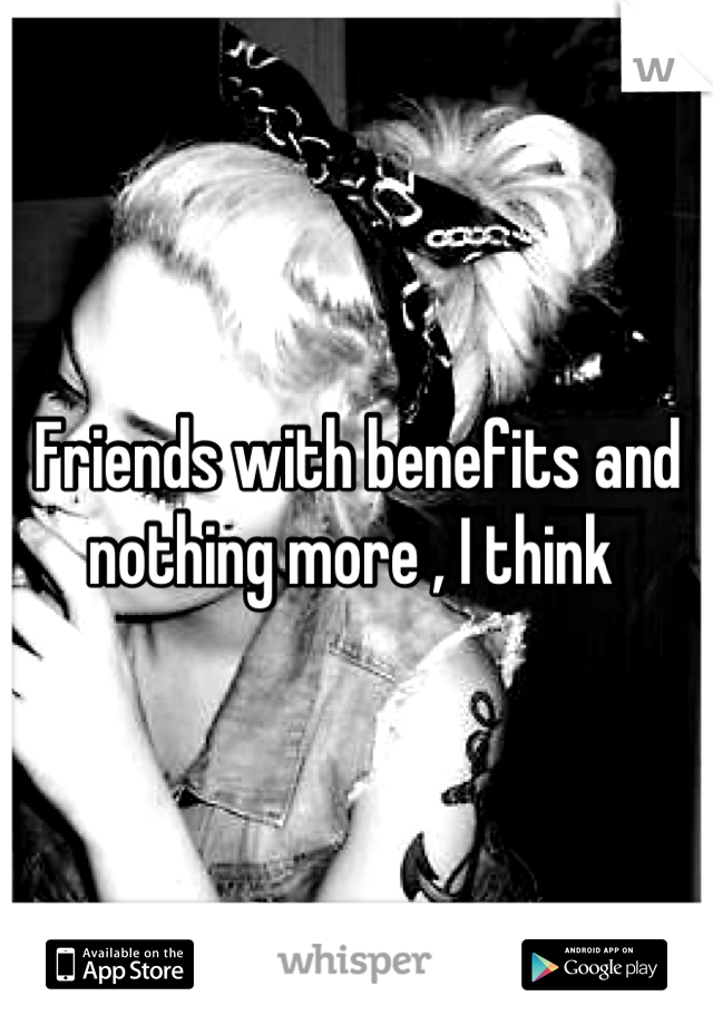 Friends with benefits and nothing more , I think 