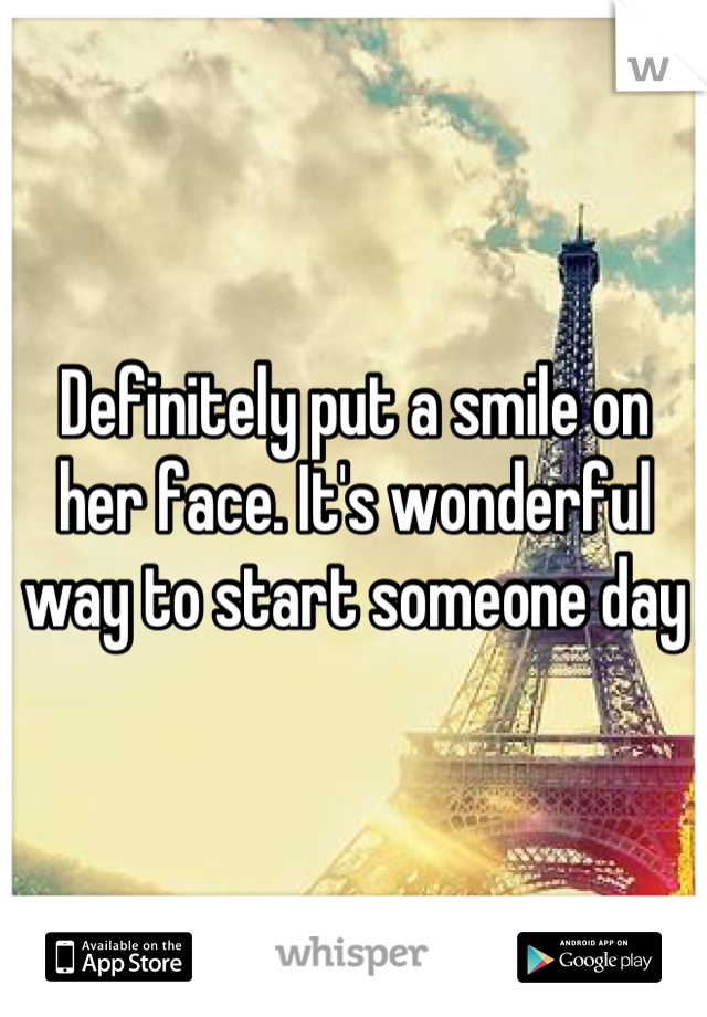 Definitely put a smile on her face. It's wonderful way to start someone day