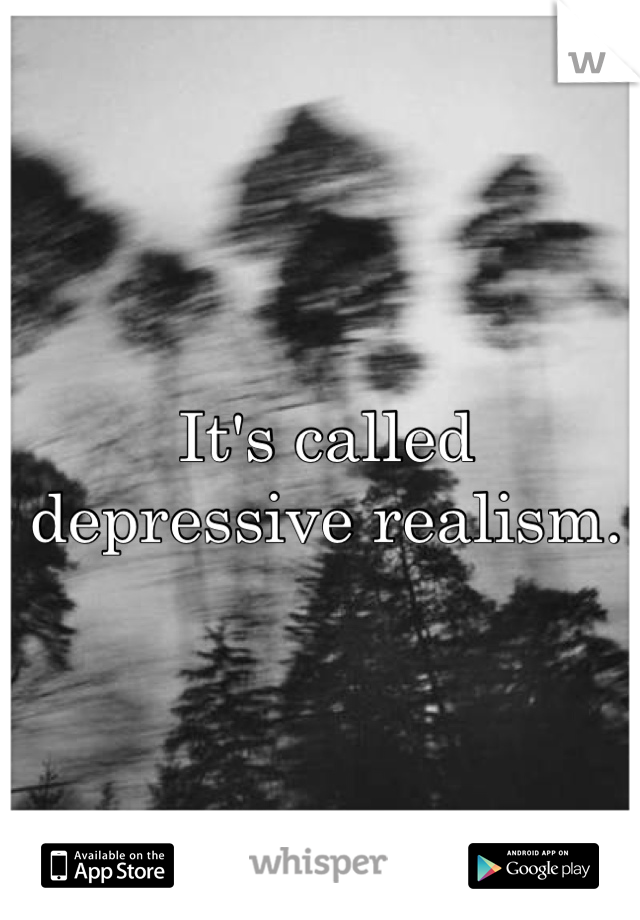 It's called depressive realism.