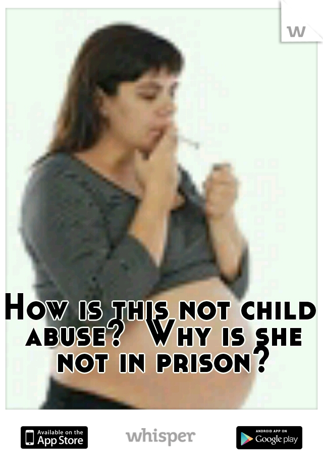 How is this not child abuse?  Why is she not in prison?