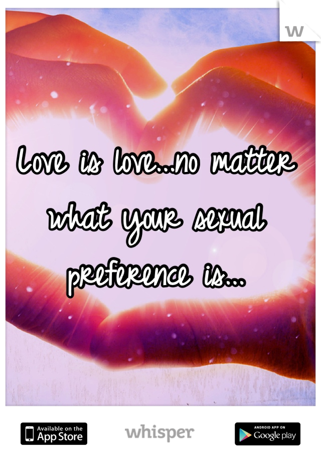 Love is love...no matter what your sexual preference is...