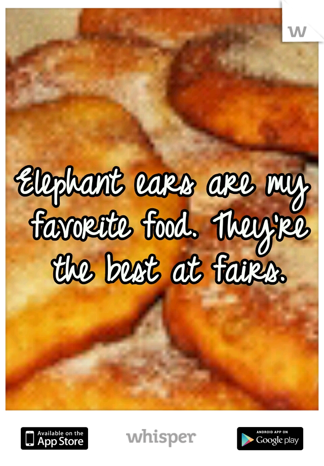 Elephant ears are my favorite food. They're the best at fairs.