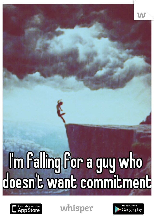 I'm falling for a guy who doesn't want commitment.