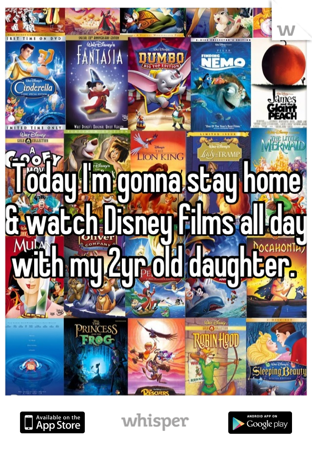 Today I'm gonna stay home & watch Disney films all day with my 2yr old daughter. 