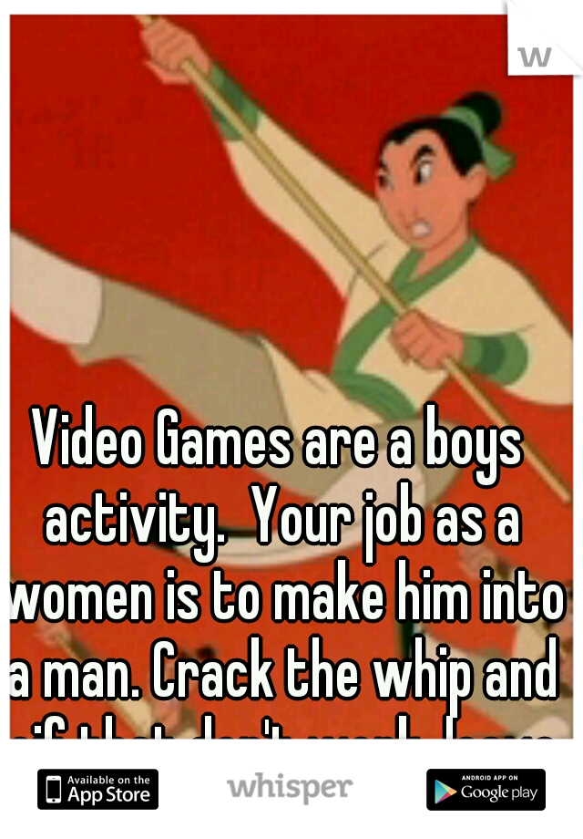 Video Games are a boys activity.  Your job as a women is to make him into a man. Crack the whip and oif that don't work, leave