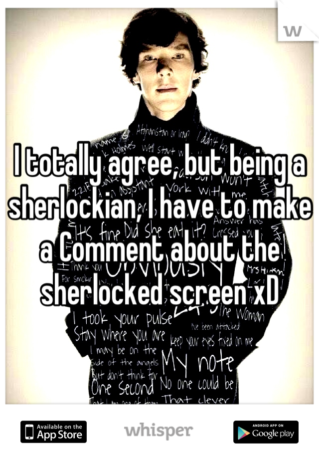 I totally agree, but being a sherlockian, I have to make a Comment about the sherlocked screen xD