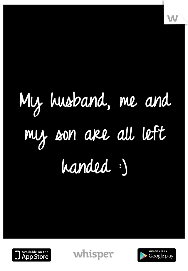 My husband, me and my son are all left handed :)