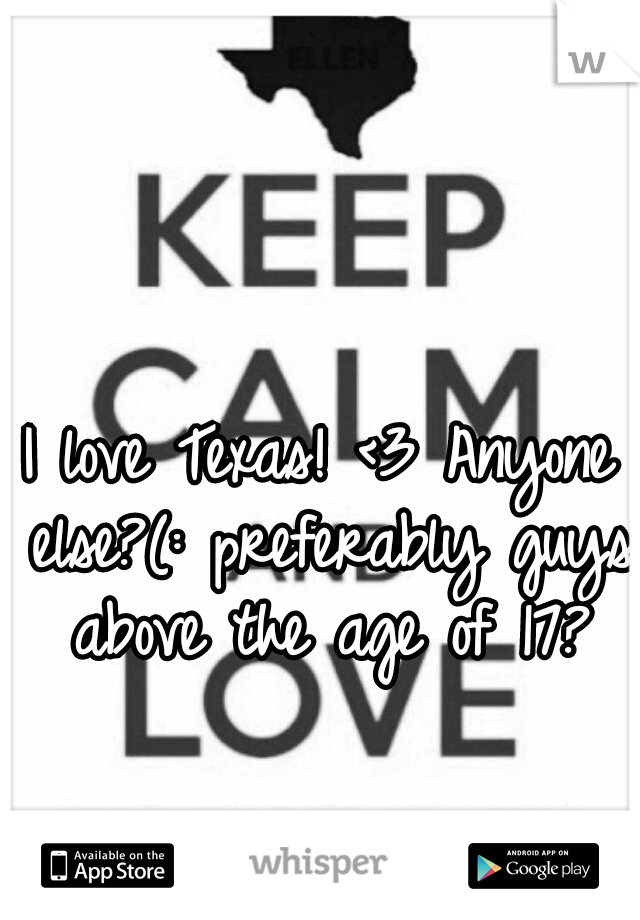 I love Texas! <3 Anyone else?(: preferably guys above the age of 17?