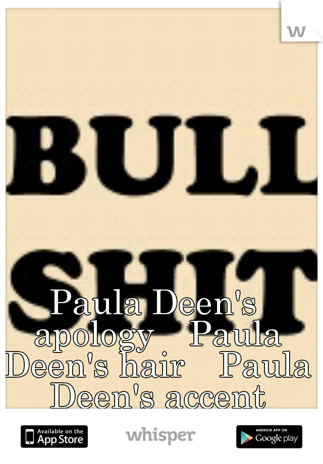 Paula Deen's apology



Paula Deen's hair



Paula Deen's accent