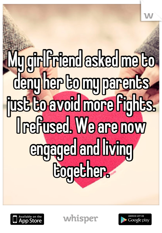 My girlfriend asked me to deny her to my parents just to avoid more fights.
I refused. We are now engaged and living together.