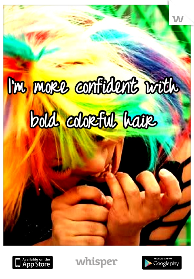 I'm more confident with bold colorful hair