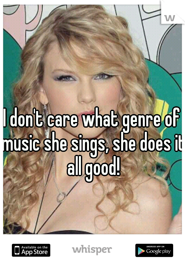 I don't care what genre of music she sings, she does it all good!