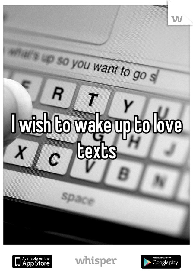 I wish to wake up to love texts