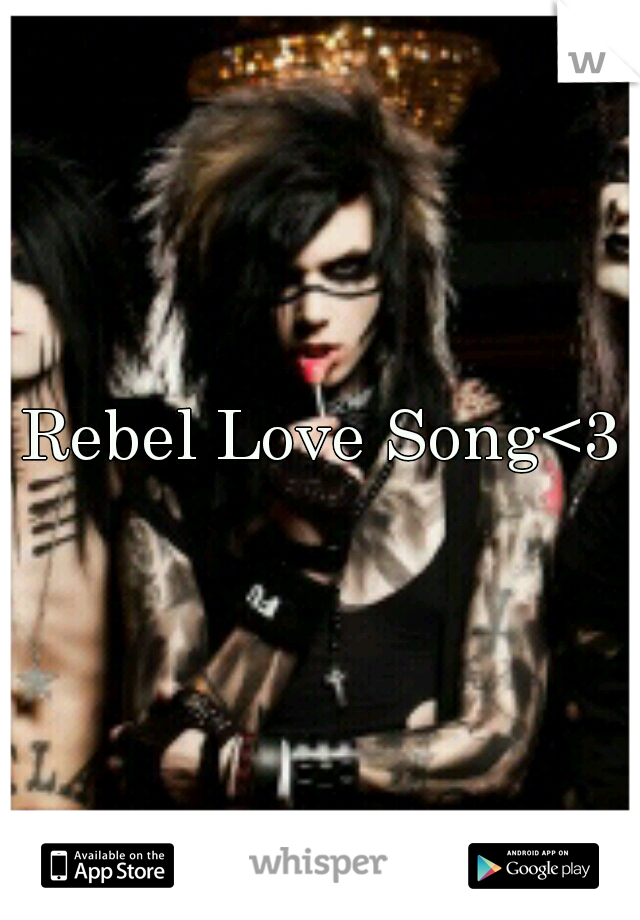 Rebel Love Song<3