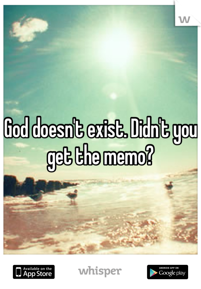 God doesn't exist. Didn't you get the memo?