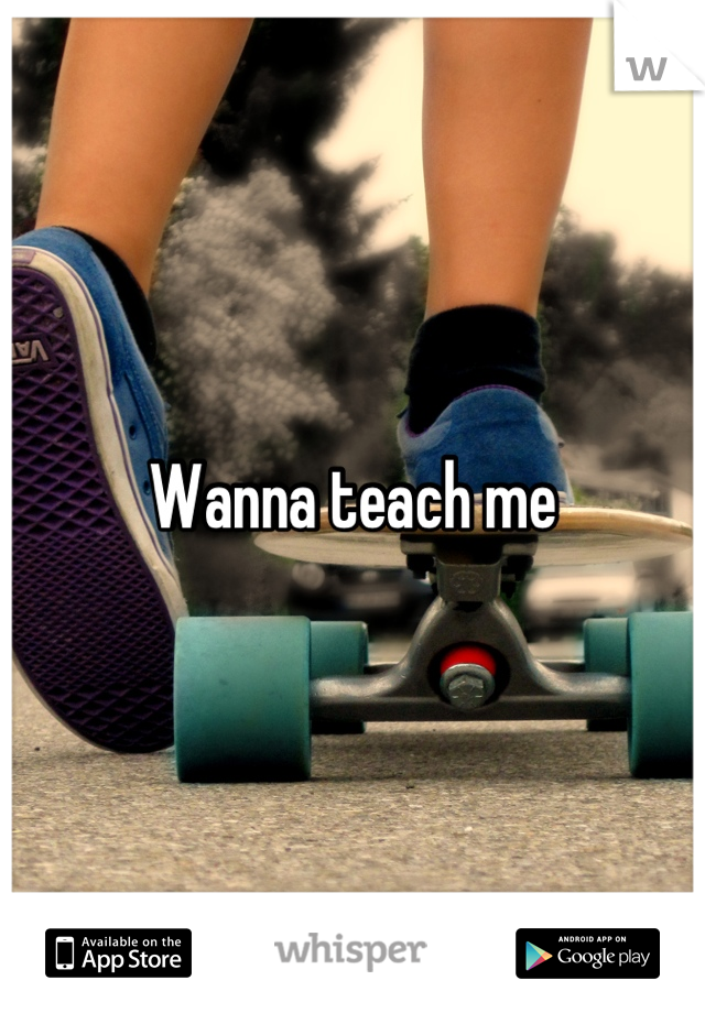 Wanna teach me