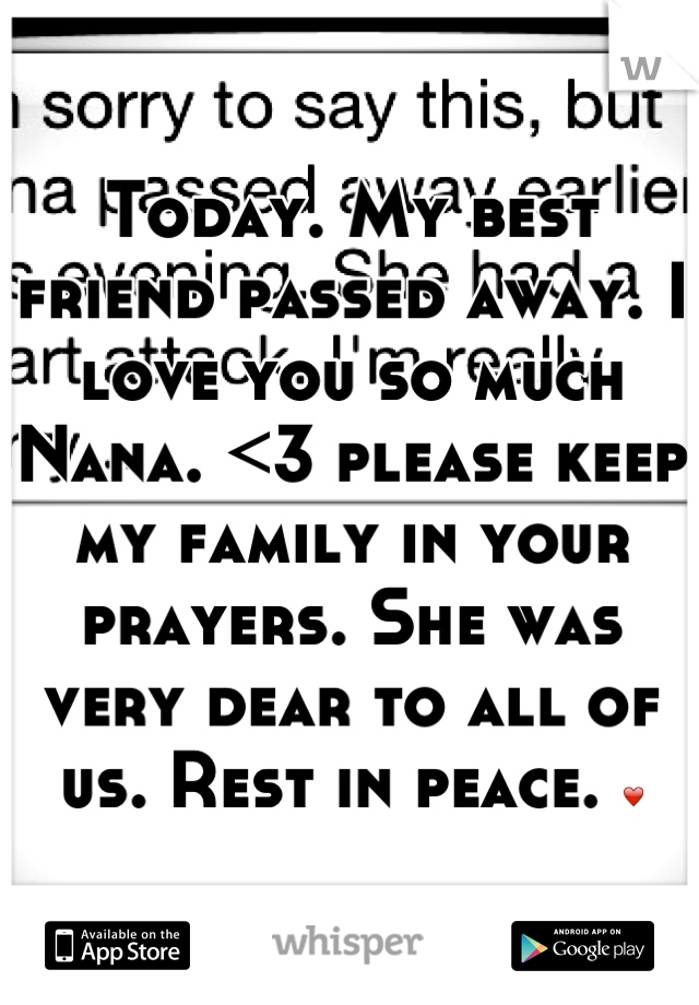 Today. My best friend passed away. I love you so much Nana. <3 please keep my family in your prayers. She was very dear to all of us. Rest in peace. ❤