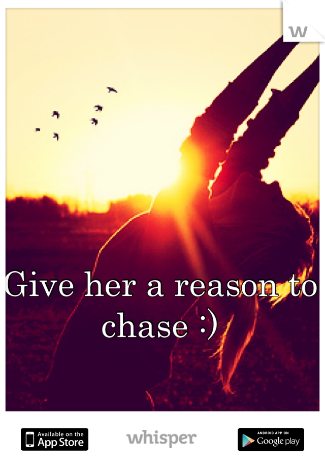 Give her a reason to chase :)