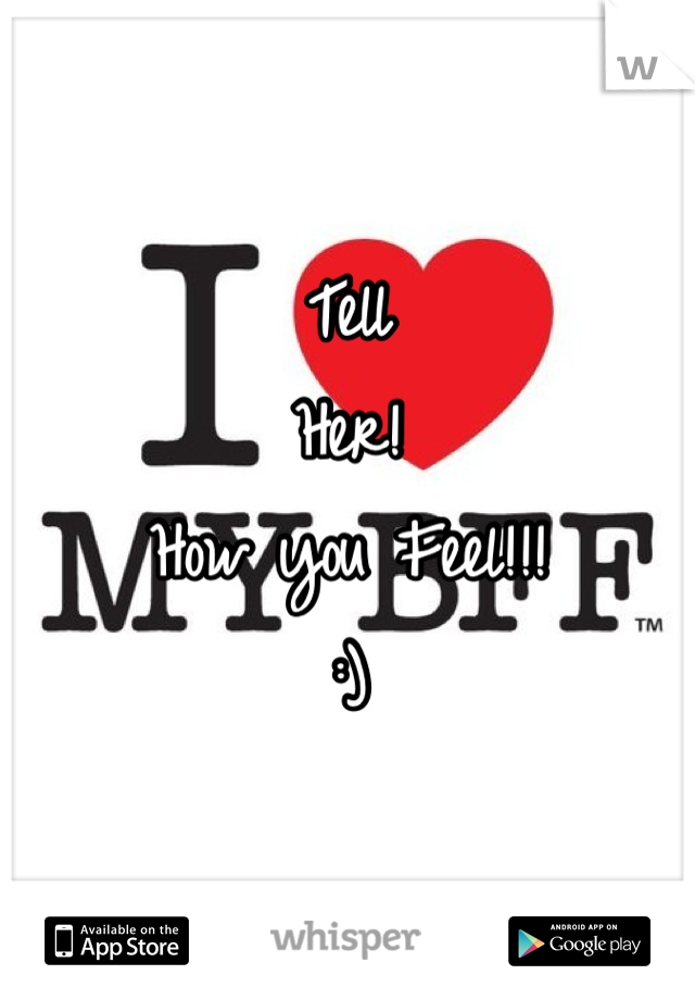 Tell
Her! 
How you Feel!!! 
:)